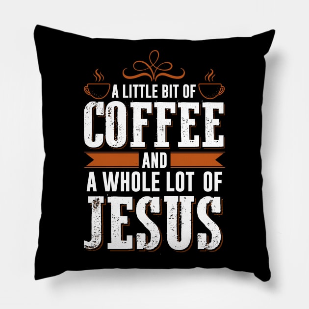 A Little Bit Of Coffee And A Whole Lot Of Jesus Pillow by Om That Shop