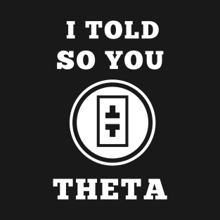 I TOLD SO YOU THETA T-Shirt