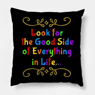 Look for the Good Side of Everything in Life Pillow