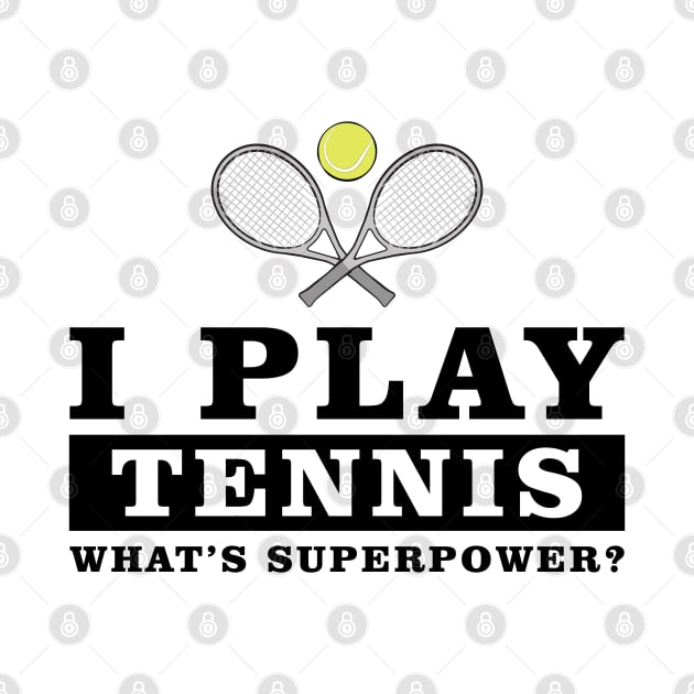 I Play Tennis - What's Your Superpower by DesignWood-Sport