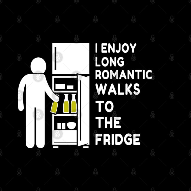 I Enjoy Long Romantic Walks To The Fridge by Shirt &Tingz