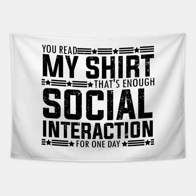 Socially fun Saying you read my shirt that's enough social interaction for one day Conversations Humorous Tapestry by greatnessprint