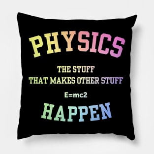 Physics The Stuff That Makes Other Stuff Happen Pillow