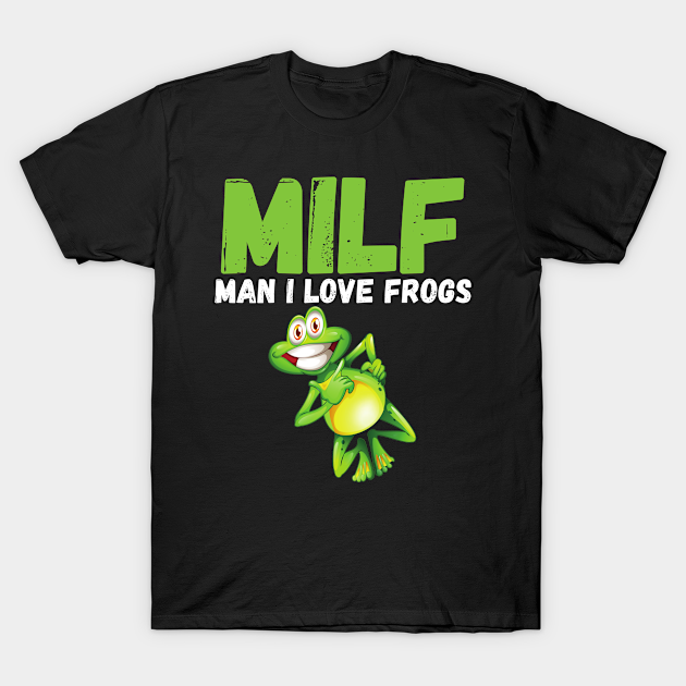 MILF - Man, I Love Frogs Shirt Funny Unisex T-Shirt, Funny Saying Frog, Funny Animal Shirt, Funny Frog Shirt, I Love Frogs Shirt - Frog - T-Shirt