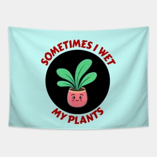 Sometimes I Wet My Plants | Plants Pun Tapestry