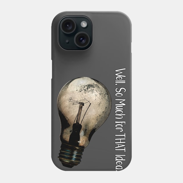 Well, So Much For That Idea Phone Case by ImpArtbyTorg