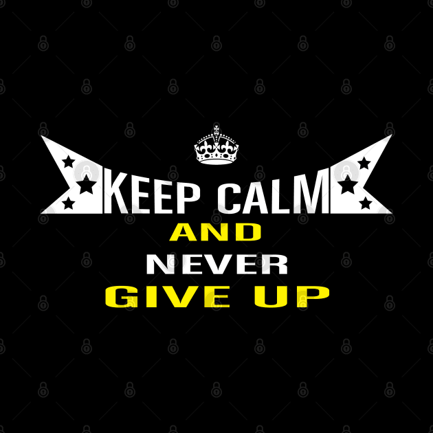 Keep Calm And Never Give UP by Global Creation