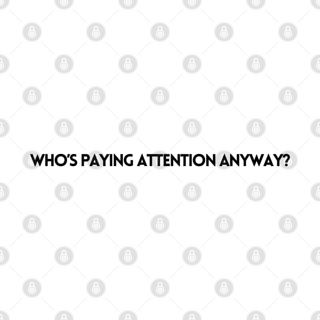 WHO'S PAYING ATTENTION ANYWAY? by EmoteYourself