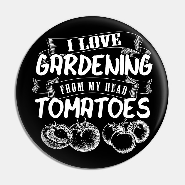 Gardner Meme | I Love Gardening From My Head Tomatoes - Gardner Meme - Pin | TeePublic Gardner Meme | I Love Gardening From My Head Tomatoes - Gardner Meme - Pin | TeePublic