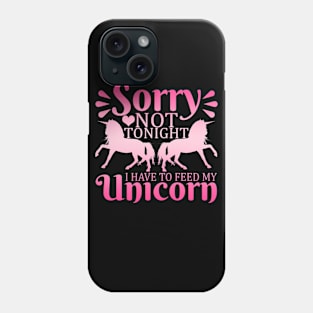 Sorry, Not Tonight, Have to Feed My Unicorn Phone Case