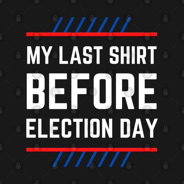 My Last Shirt Before Election Day by Meanwhile Prints