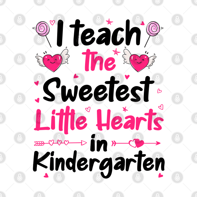 I Teach The Sweetest Little Hearts Kindergarten by DragonTees