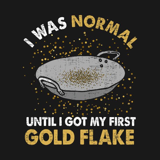 I Was Normal Until I Got My First Gold Flake by funkyteesfunny