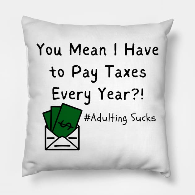 You Mean I Have to Pay Taxes Every Year?!  (Adulting Sucks) Pillow by FrenArt