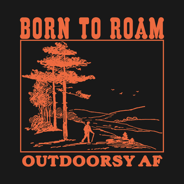 Born To Roam, Outdoorsy Af. by A -not so store- Store