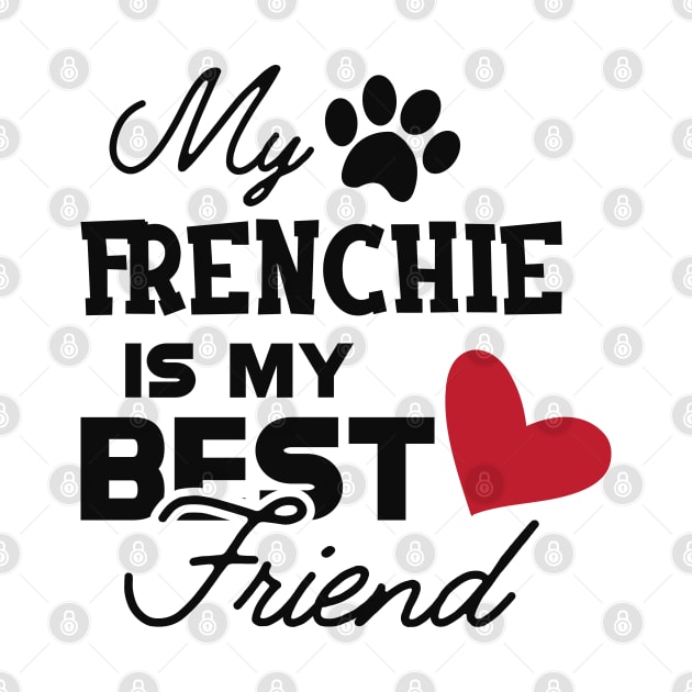 Frenchie Dog - My frenchie is my best friend by KC Happy Shop