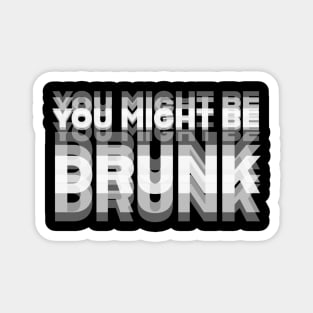 DRINKING HUMOR / YOU MIGHT BE DRUNK Magnet