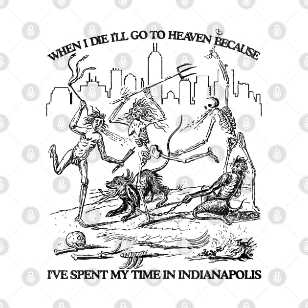 When I Die I'll Go To Heaven Because I've Spent My Time in Indianapolis by darklordpug