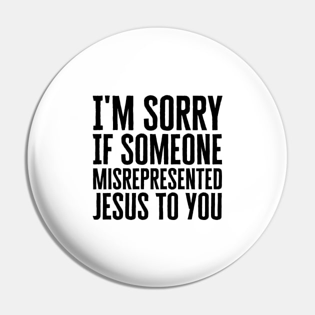 I'm Sorry If Someone Misrepresented Jesus To You Pin by HobbyAndArt