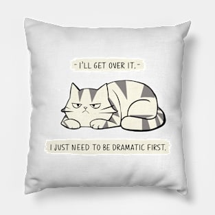 I'll Get Over It I Just Need To Be Dramatic First Pillow