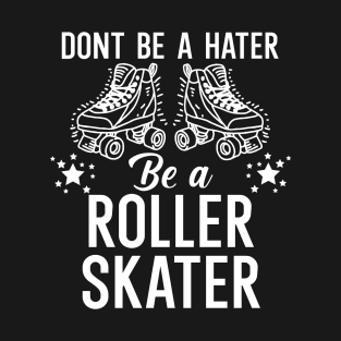 Dont be a hater be a roller skater T-Shirt