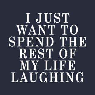 I JUST WANT TO SPEND LAUGH T-Shirt