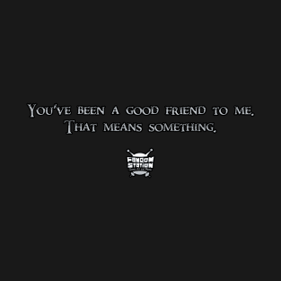 You've Been A Good Friend To Me T-Shirt