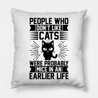 People Who Don t Like Cats Were Probably Mice In An Earlier Life T Shirt For Women Men Pillow