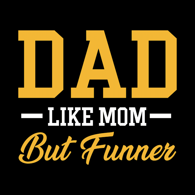 Dad Like Mom But Funner Tshirt Funny Father_s Day Gift by Kaileymahoney