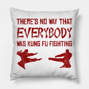There’s No Way Everybody Was Kung Fu Fighting (distressed) Pillow