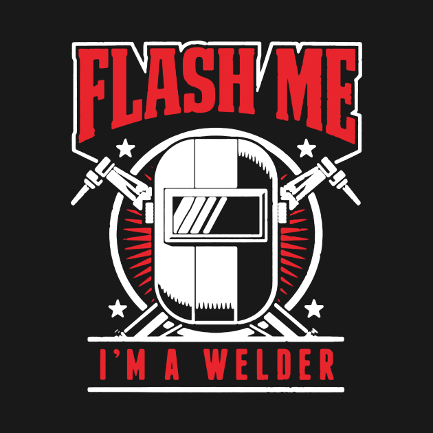 Flash Me I'm A Welder Shirt by lagger