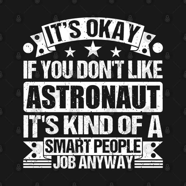 Astronaut lover It's Okay If You Don't Like Astronaut It's Kind Of A Smart People job Anyway by Benzii-shop 