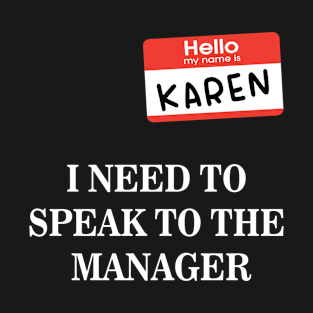 Karen Name Tag- I NEED TO SPEAK TO THE MANAGER T-Shirt