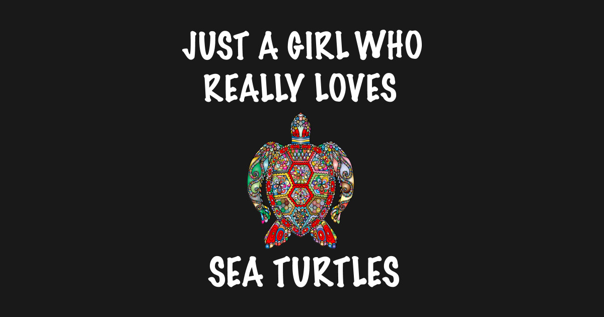 Just A Girl Who Really Loves Sea Turtles Sea Turtles T Shirt Teepublic