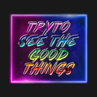 Try to see the good things T-Shirt