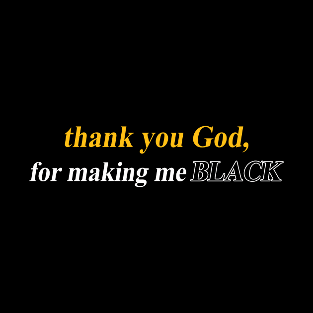 thank you God for making me BLACK T SHIRT by titherepeat