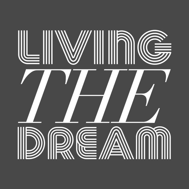 Living the dream, don’t just dream it just live it by Totallytees55