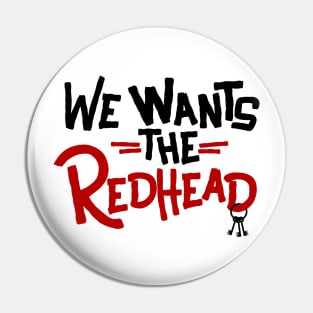 We Wants the Redhead Pin