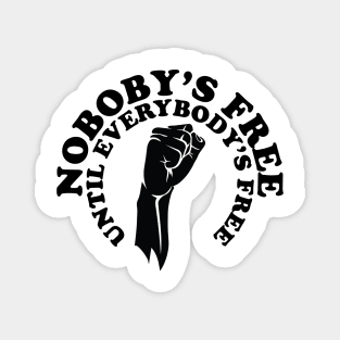 Nobody's free until everybody's free, black history, black lives matter Magnet