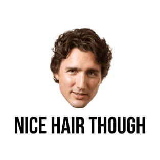 Justin Trudeau Nice Hair Though T-Shirt