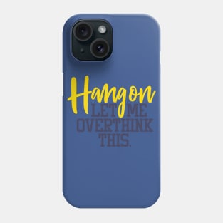 HANG ON LET ME OVER THINK THIS Phone Case