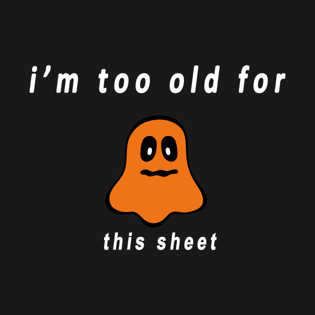 funny halloween gift :I’m too old for this sheet by flooky