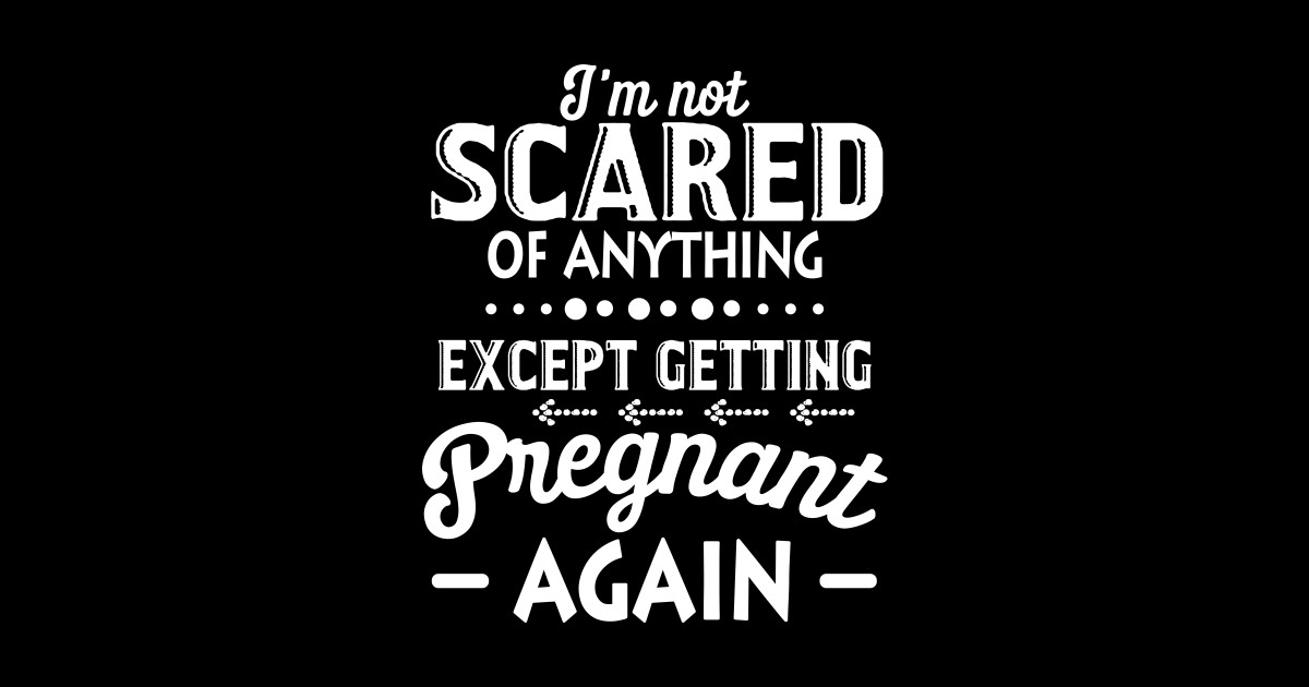 Im Not Scared Of Anything Except Getting Pregnant Again Pregnant Tank Top Teepublic