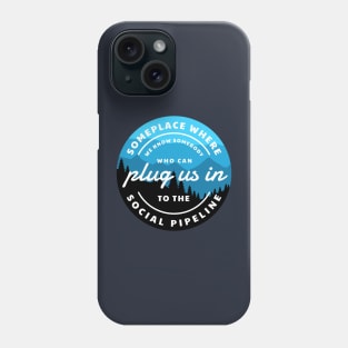 Someplace where we know somebody who can plug us in to the social pipeline Phone Case