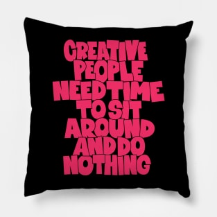 Creative People need Time to sit around and do nothing - funny quotes Pillow