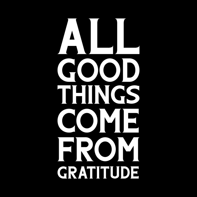 All good things come from gratitude Inspirational by Inspirify