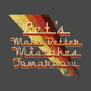 Let's make better mistakes tomorrow T-Shirt