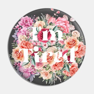 I'm tired - floral Pin