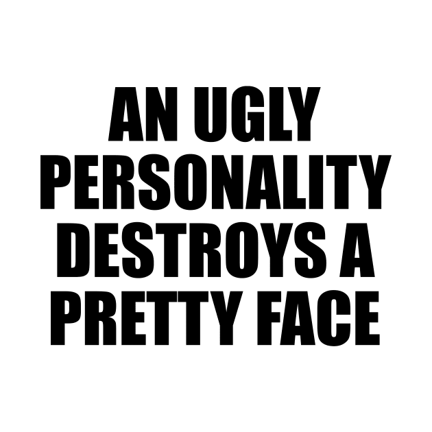 An ugly personality destroys a pretty face by BL4CK&WH1TE 