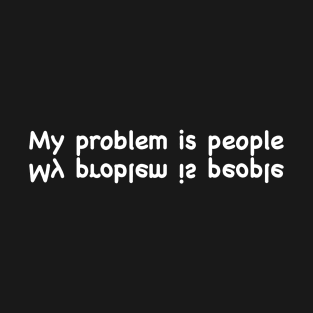 My problem is people white T-Shirt